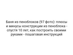 Баня из пеноблоков (97 фото): плюсы и минусы конструкции из пеноблока — спустя 10 лет, как построить своими руками — пошаговая инструкций
